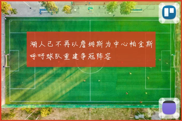 湖人已不再以詹姆斯为中心帕金斯呼吁球队重建争冠阵容