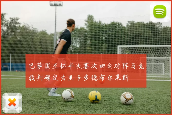 巴萨国王杯半决赛次回合对阵马竞裁判确定为里卡多德布尔果斯