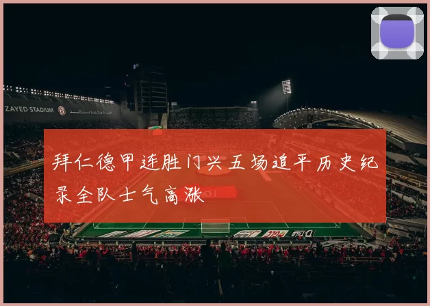 拜仁德甲连胜门兴五场追平历史纪录全队士气高涨